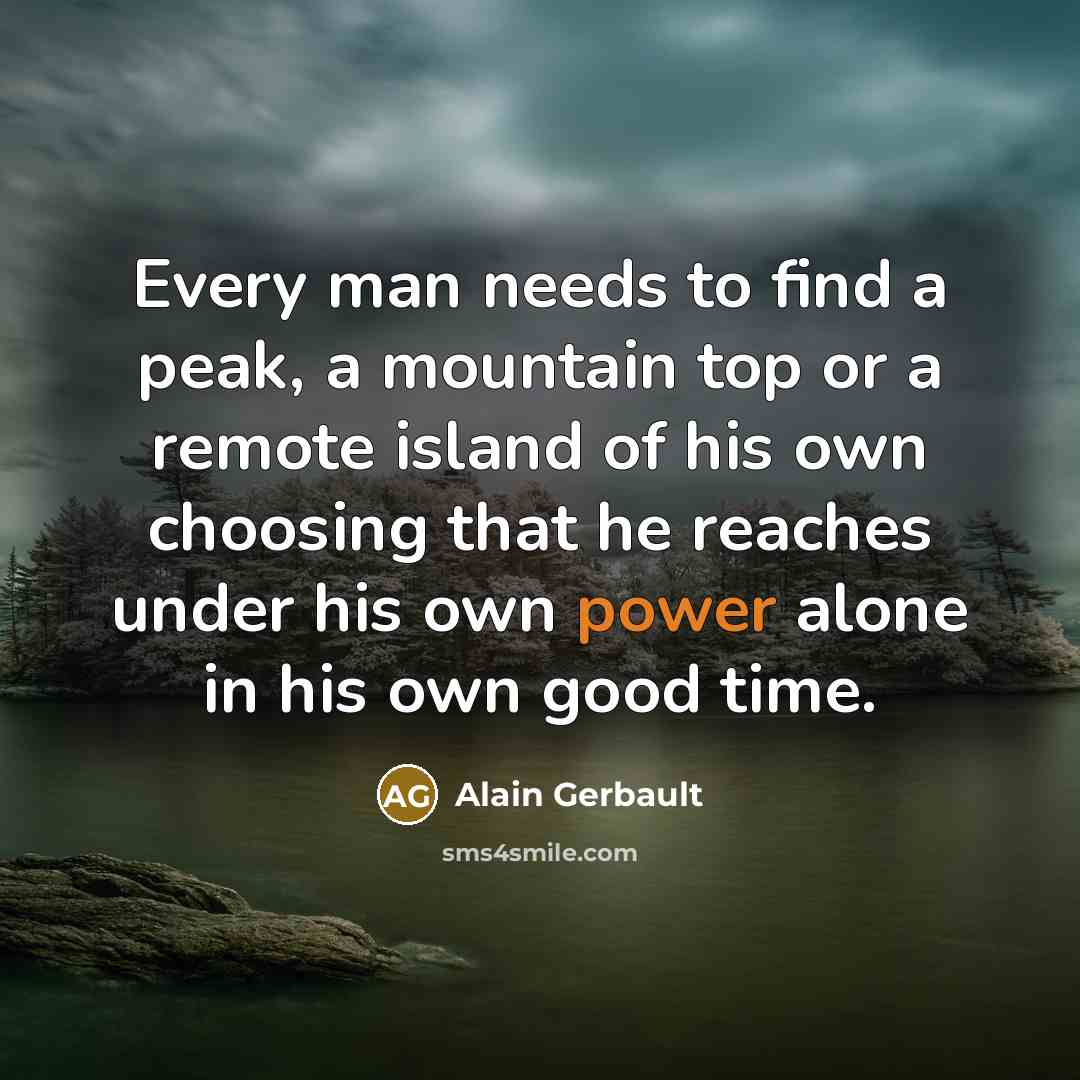 “Every man needs to find a peak, a mountain top…” quote by Alain Gerbault