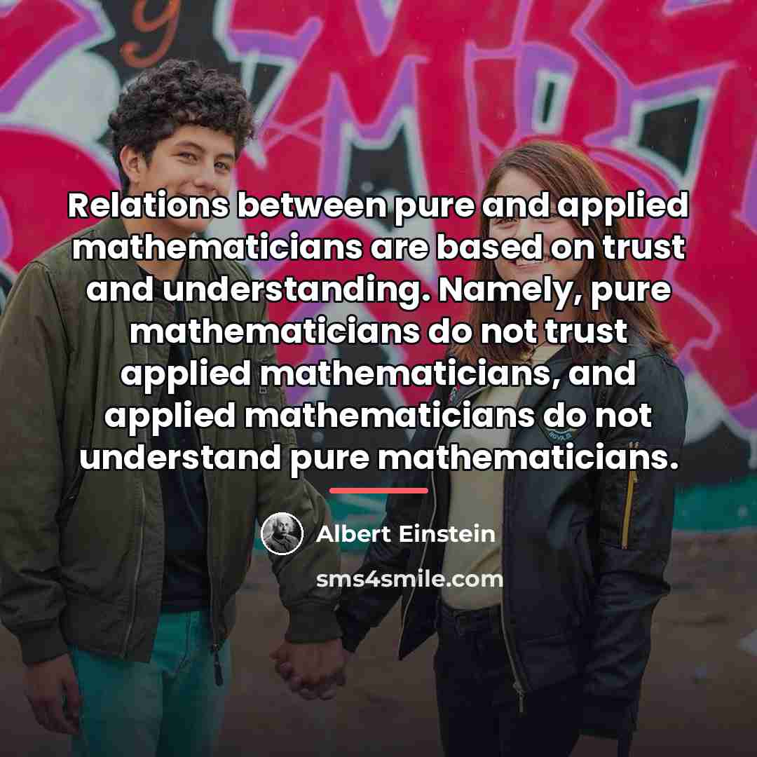 “Relations between pure and applied mathematicians are based on trust…” quote by Albert Einstein