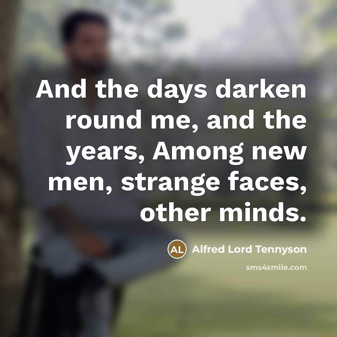 “And the days darken round me, and the years, Among…” quote by Alfred Lord Tennyson