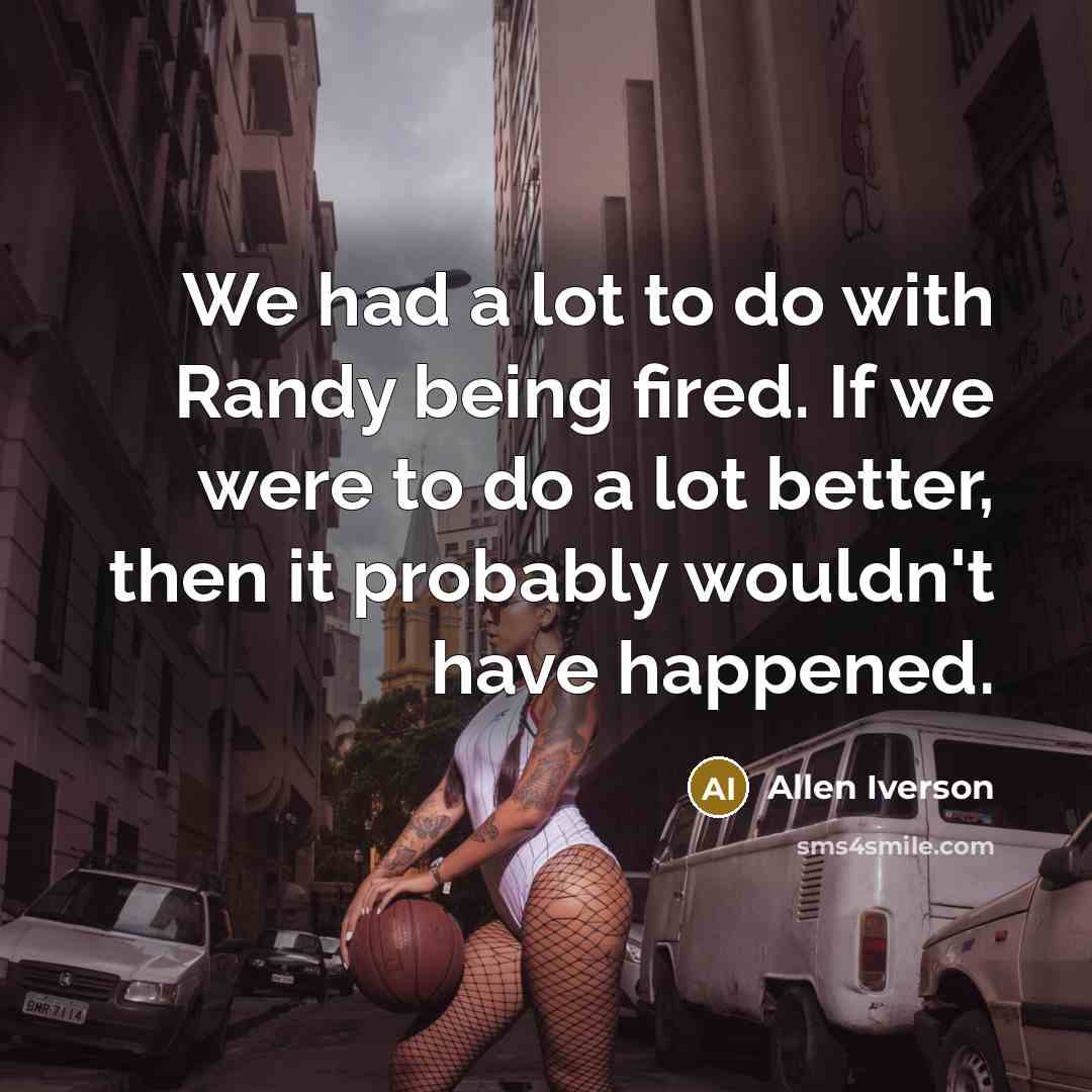 “We had a lot to do with Randy being fired.…” quote by Allen Iverson
