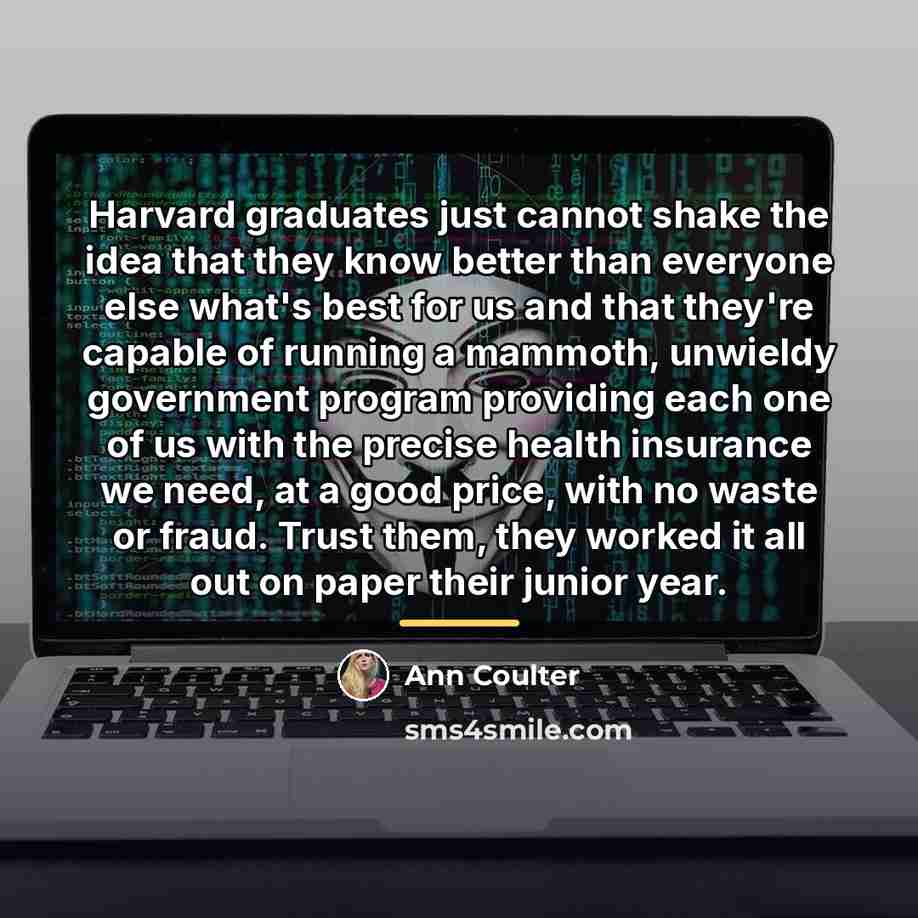 “Harvard graduates just cannot shake the idea that they know…” quote by Ann Coulter