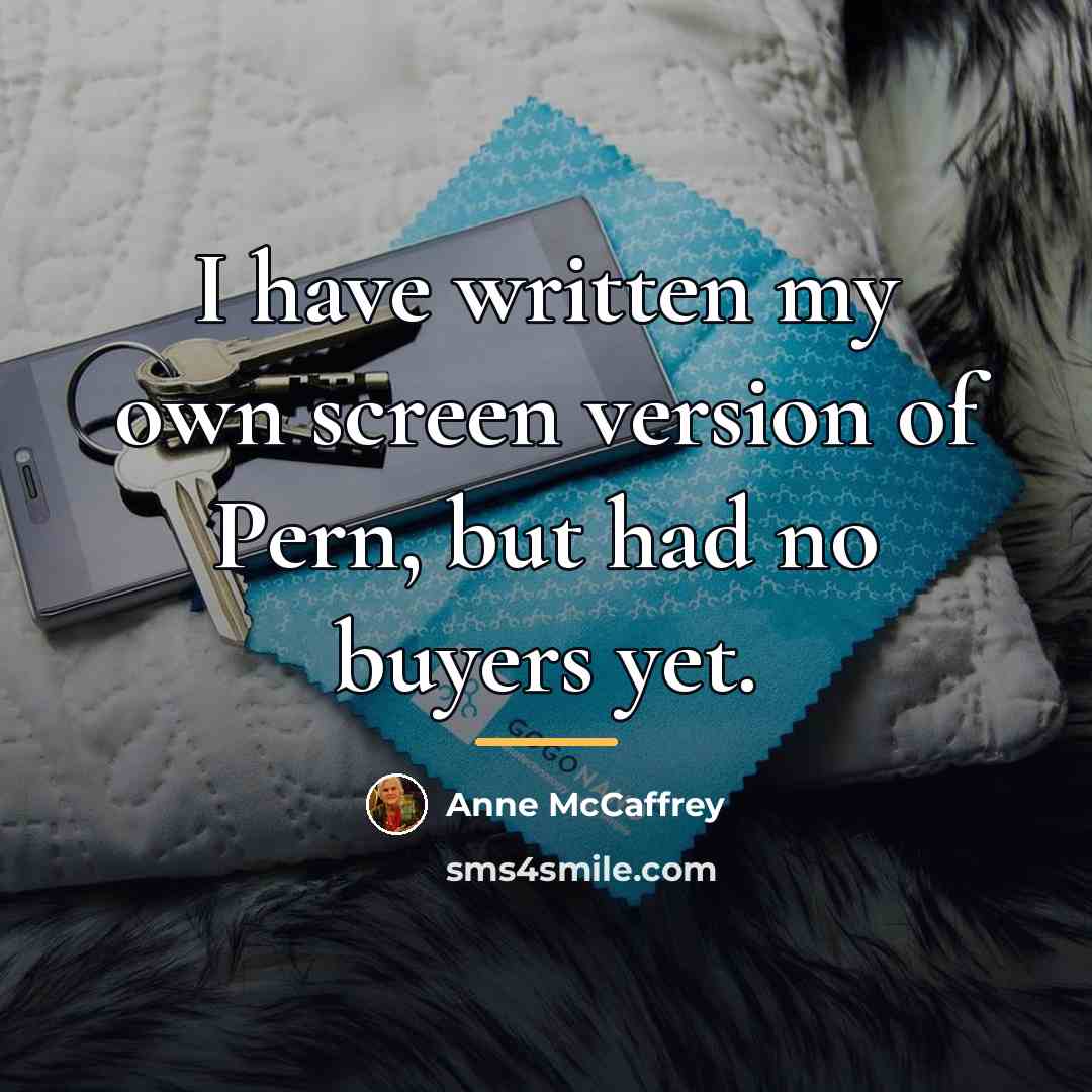 “I have written my own screen version of Pern, but…” quote by Anne McCaffrey