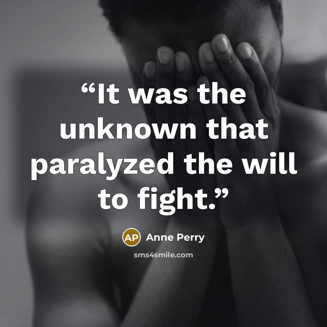 “It was the unknown that paralyzed the will to fight.” quote by Anne Perry