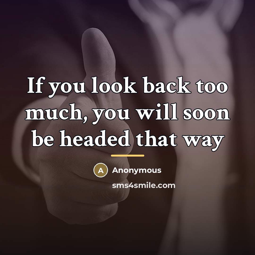 “If you look back too much, you will soon be…” quote by Anonymous