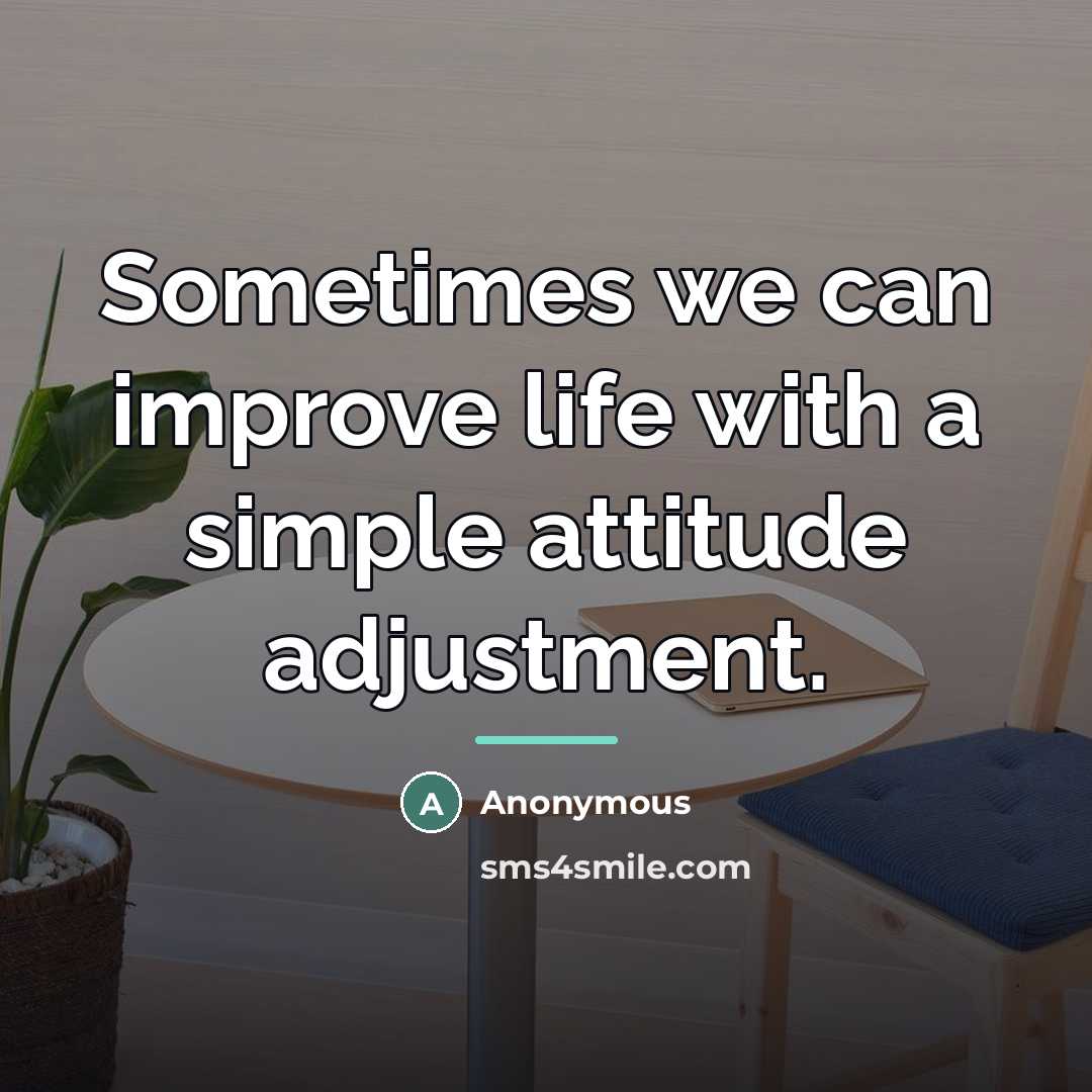 “Sometimes we can improve life with a simple attitude adjustment.…” quote by Anonymous