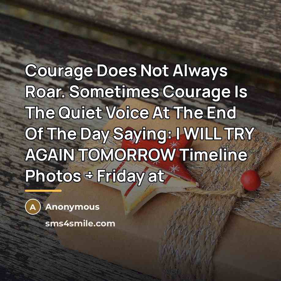 “Courage Does Not Always Roar. Sometimes Courage Is The Quiet…” quote by Anonymous