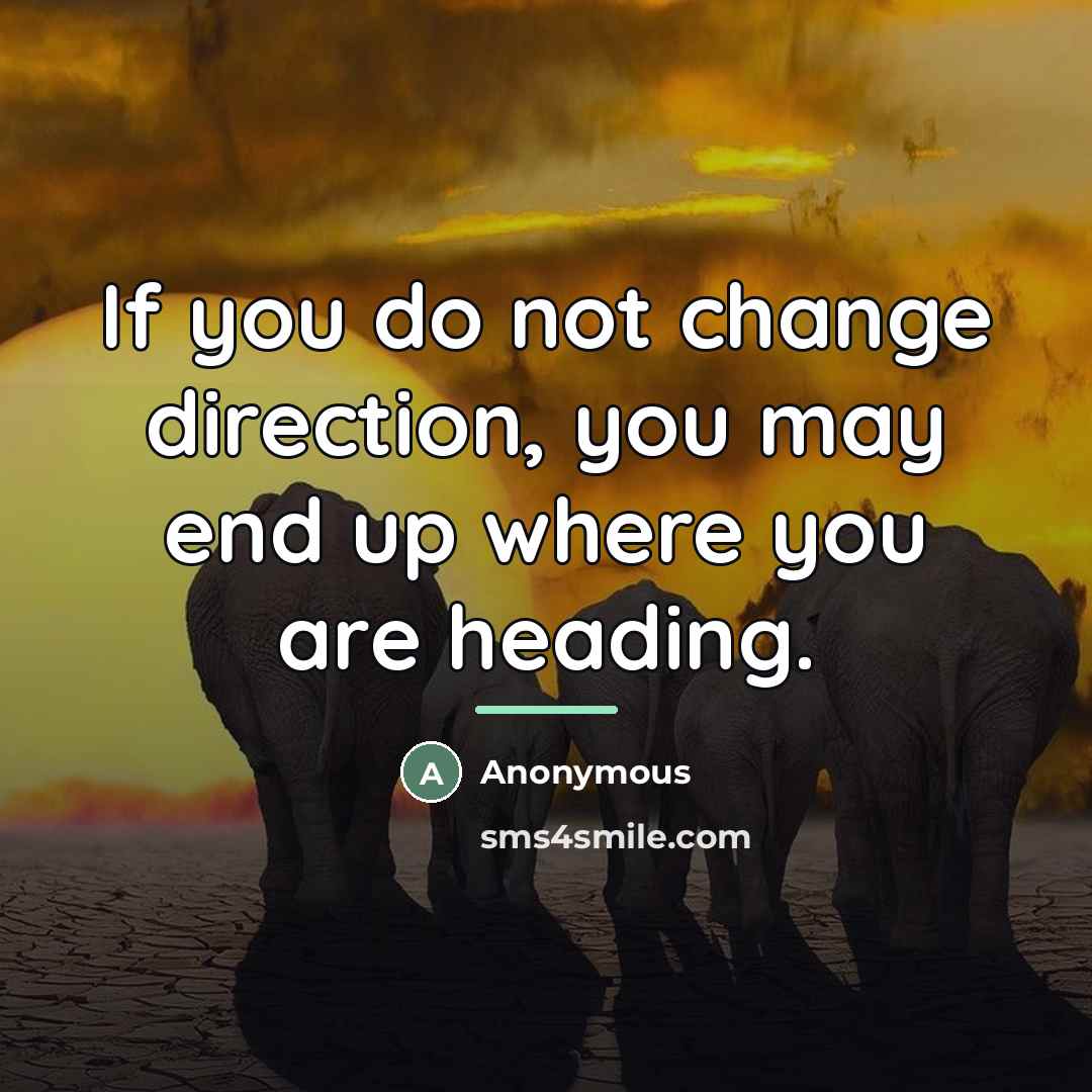 “If you do not change direction, you may end up…” quote by Anonymous
