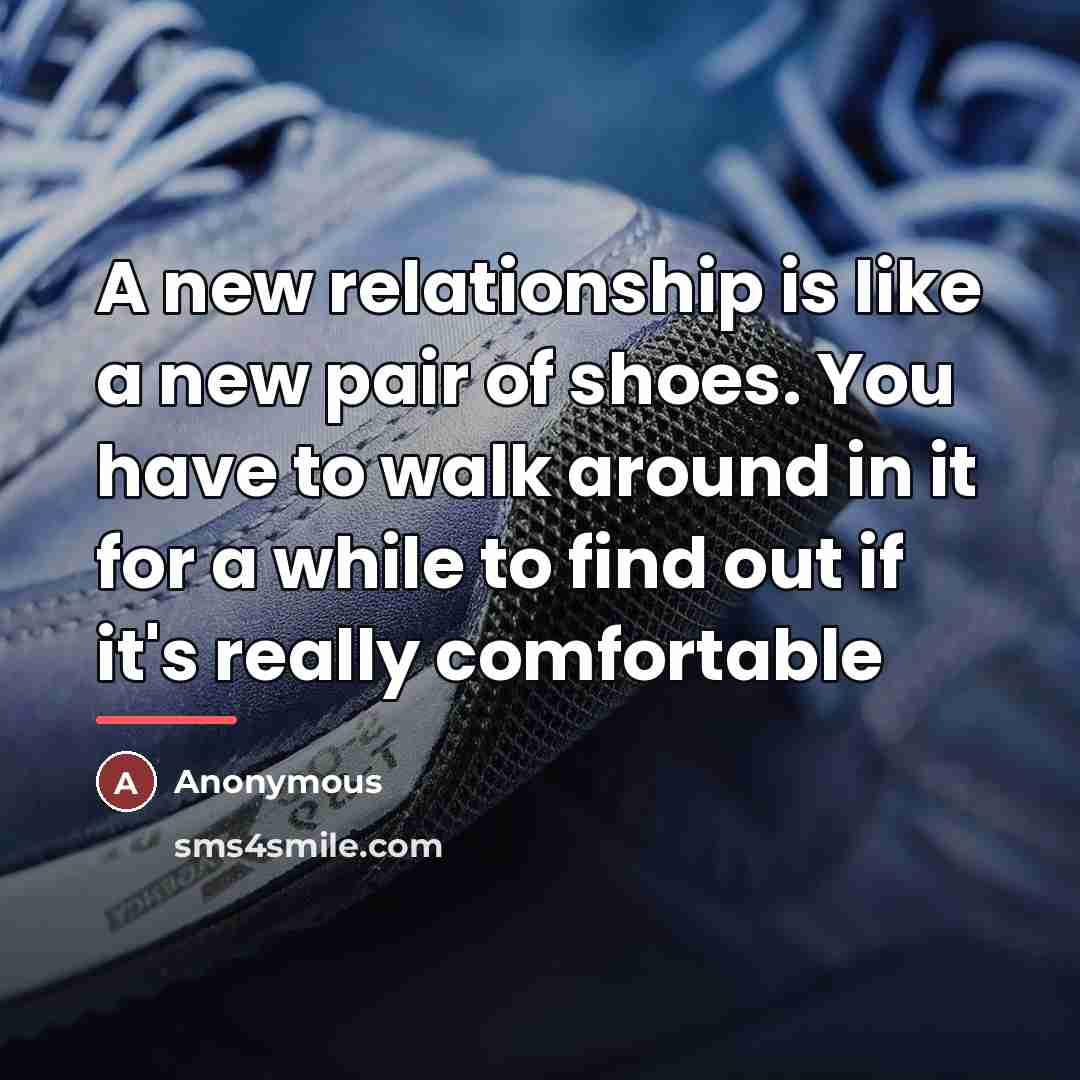 “A new relationship is like a new pair of shoes.…” quote by Anonymous