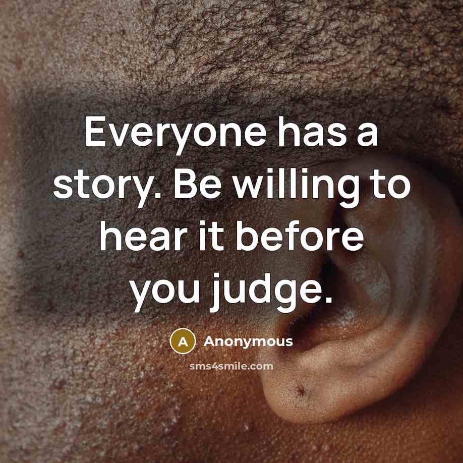 “Everyone has a story. Be willing to hear it before…” quote by Anonymous