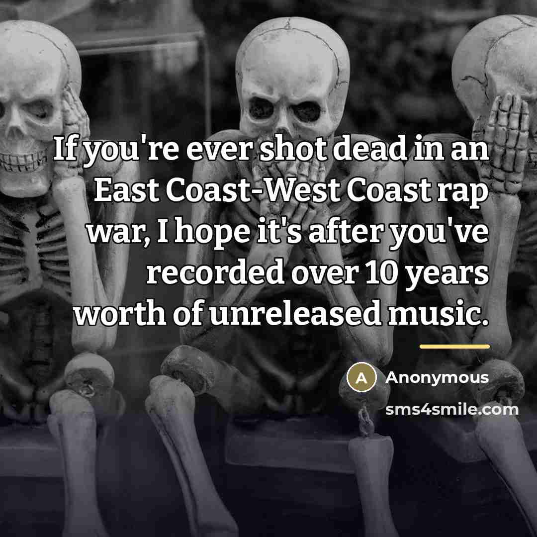 “If you're ever shot dead in an East Coast-West Coast…” quote by Anonymous