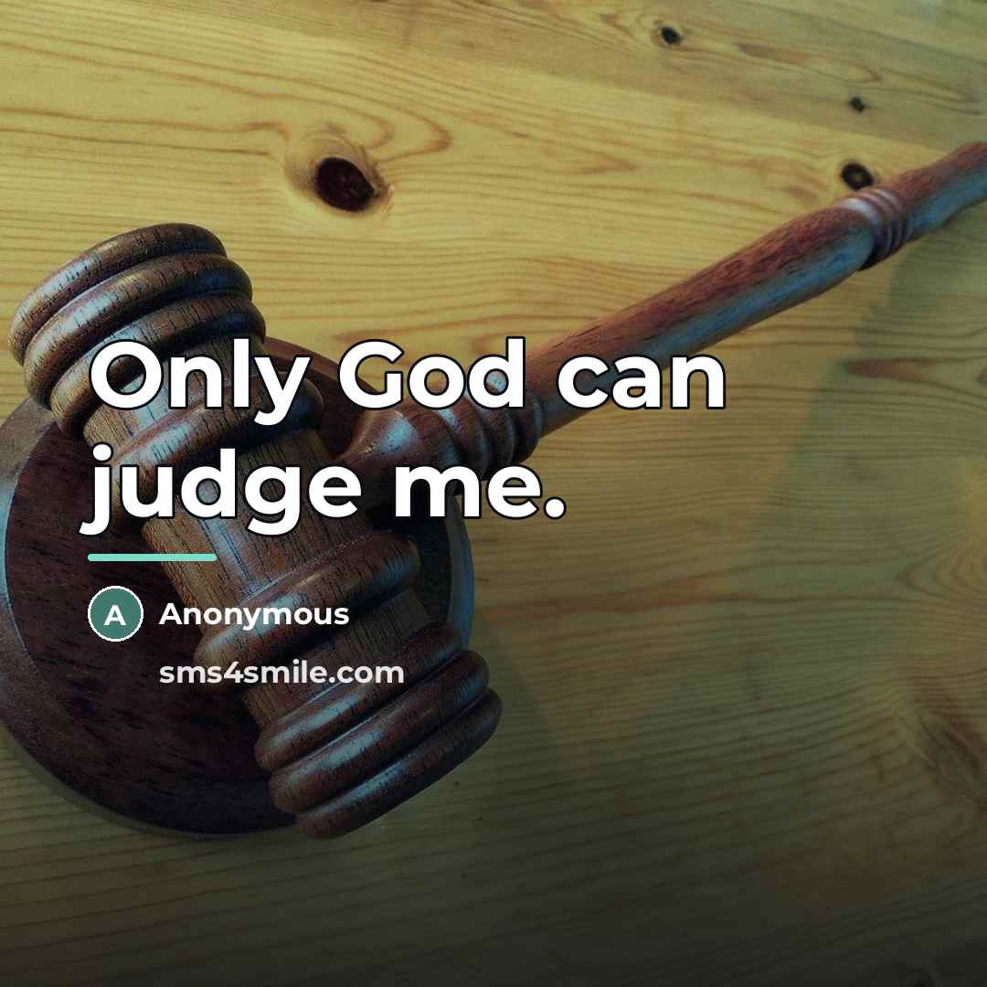 “Only God can judge me.…” quote by Anonymous