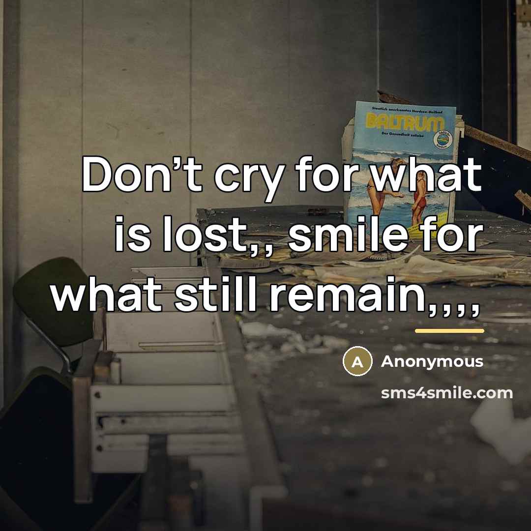 “Don't cry for what is lost,, smile for what still…” quote by Anonymous