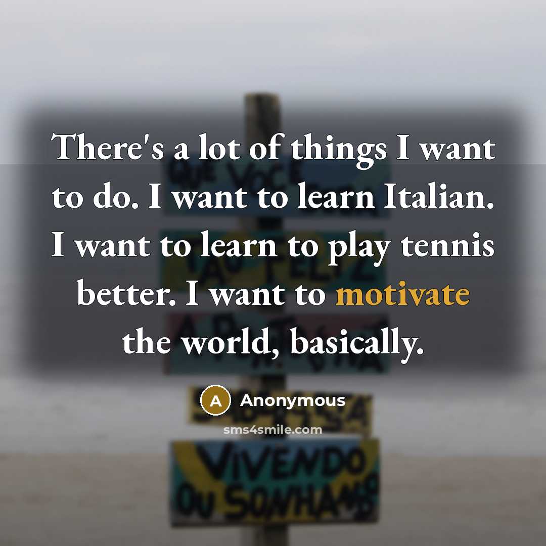 “There's a lot of things I want to do. I…” quote by Anonymous