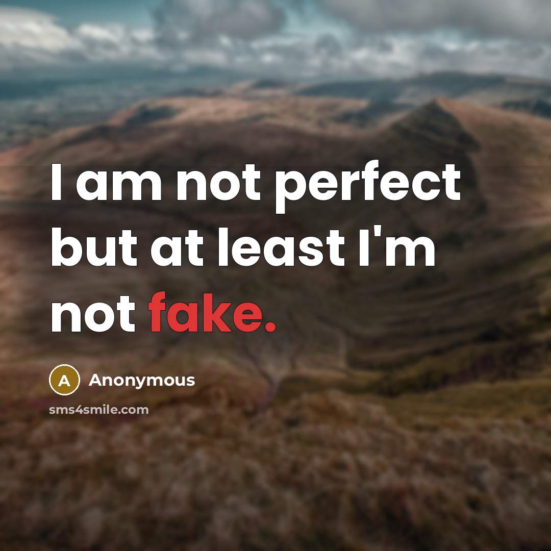 “I am not perfect but at least I'm not fake.” quote by Anonymous