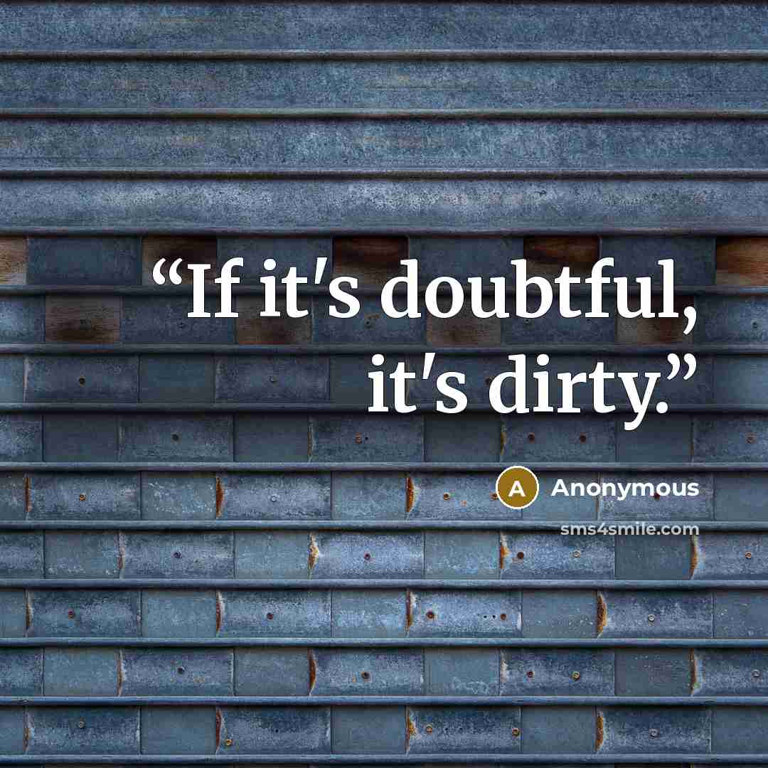 “If it's doubtful, it's dirty.” quote by Anonymous