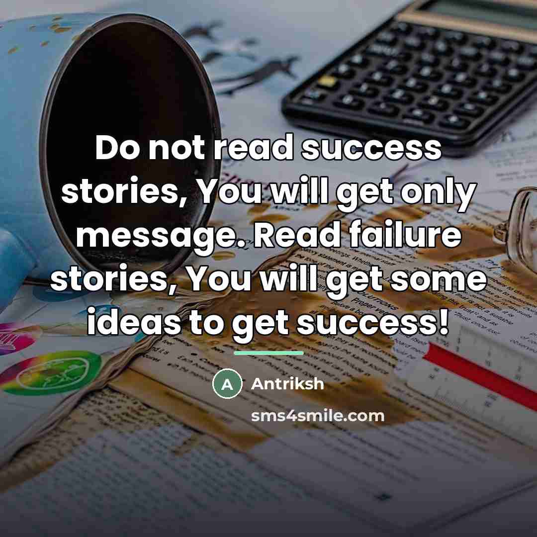 “Do not read success stories, You will get only message.…” quote by Antriksh