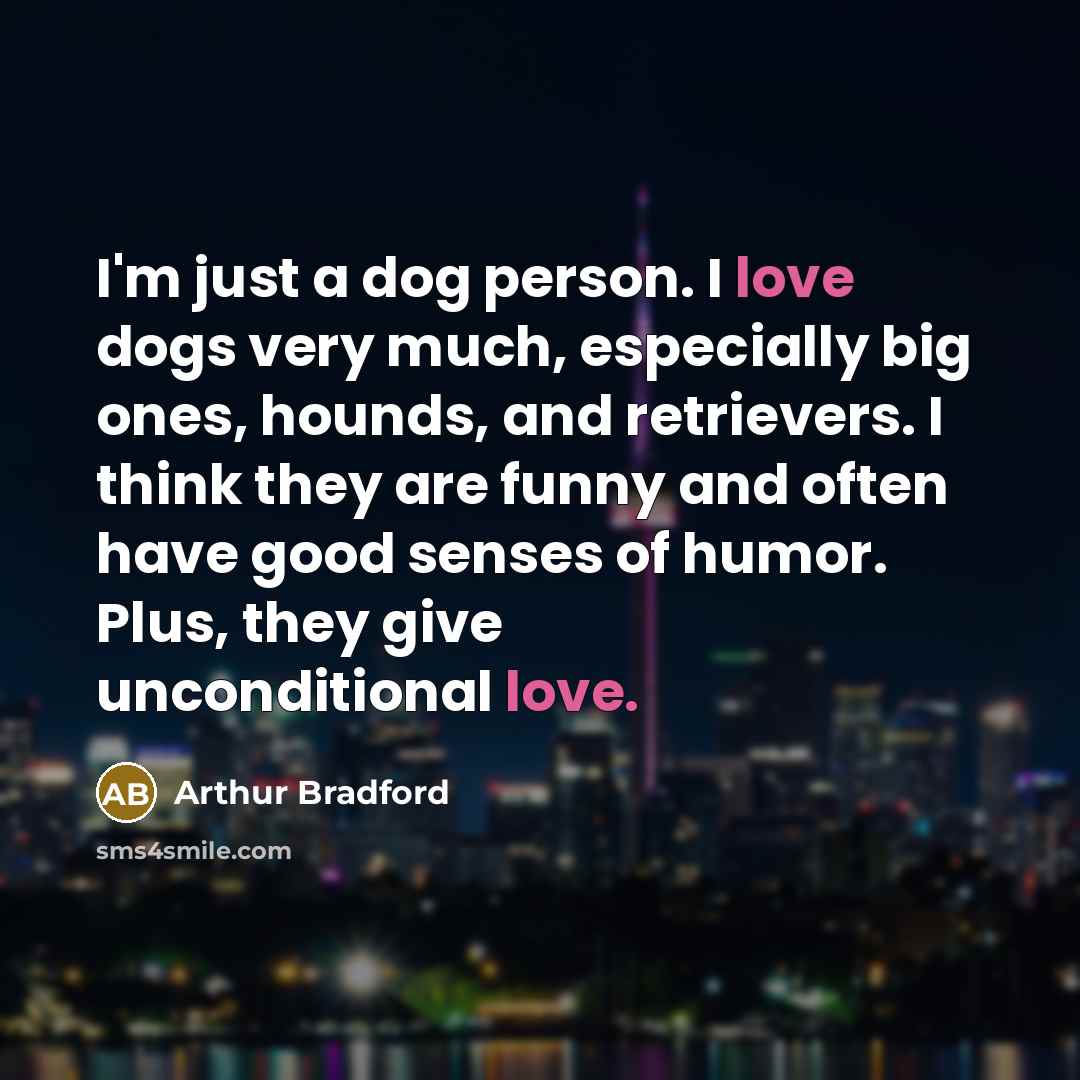 “I'm just a dog person. I love dogs very much,…” quote by Arthur Bradford