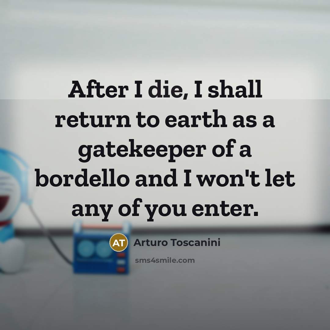 “After I die, I shall return to earth as a…” quote by Arturo Toscanini