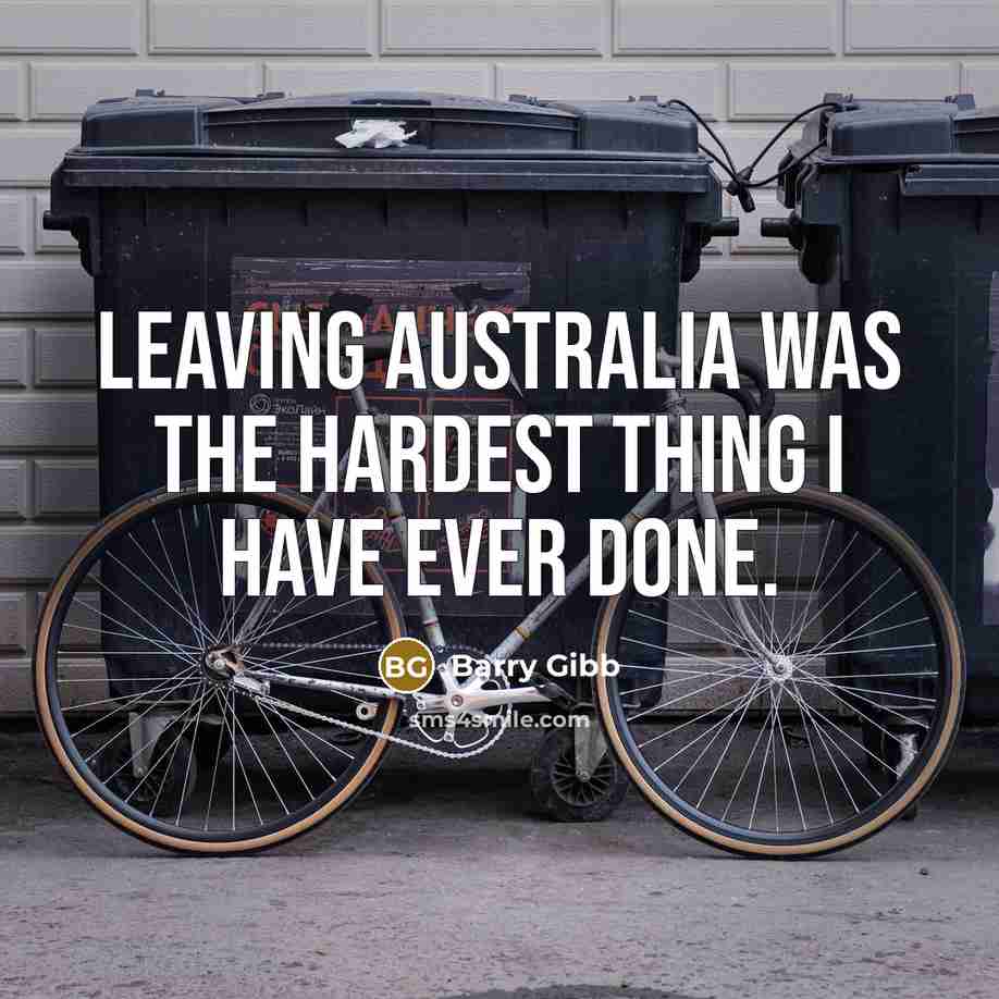 “Leaving Australia was the hardest thing I have ever done.…” quote by Barry Gibb