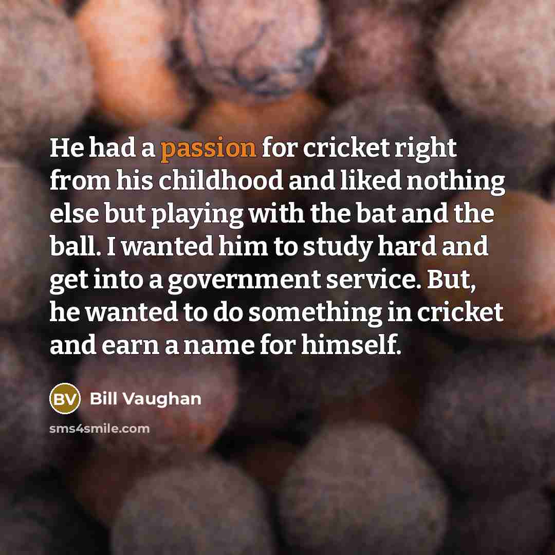 “He had a passion for cricket right from his childhood…” quote by Bill Vaughan