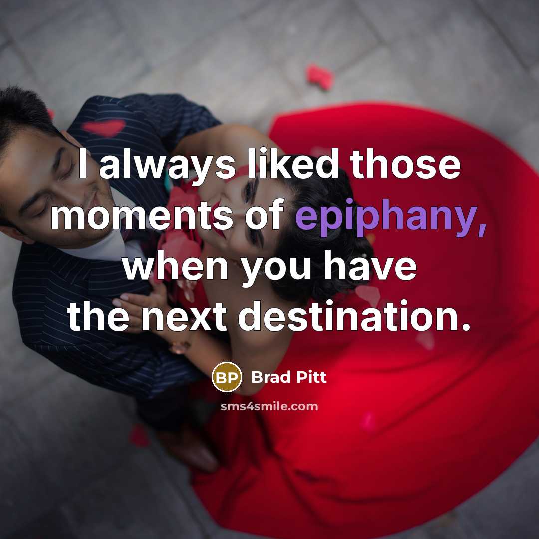 “I always liked those moments of epiphany, when you have…” quote by Brad Pitt
