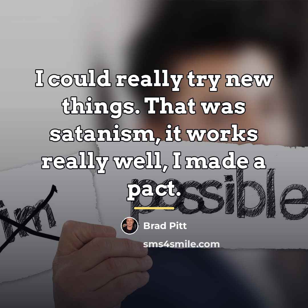 “I could really try new things. That was satanism, it…” quote by Brad Pitt