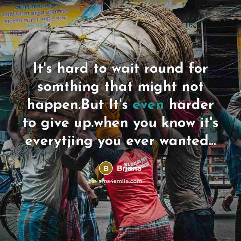 “It's hard to wait round for somthing that might not happen.But It's even harder to give up.when you know it's everytjing you ever wanted...” quote by Briana