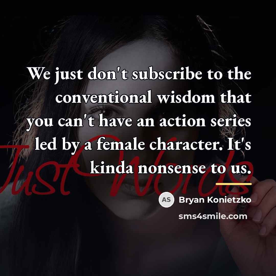 “We just don't subscribe to the conventional wisdom that you…” quote by Bryan Konietzko