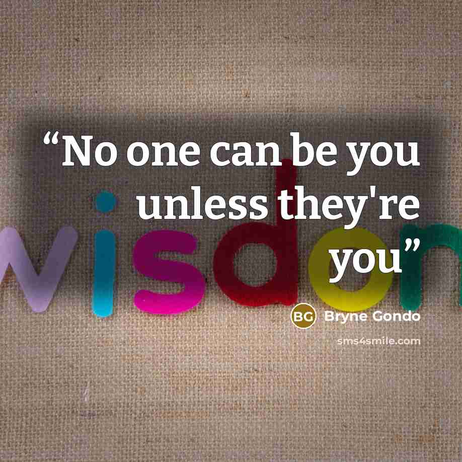 “No one can be you unless they're you” quote by Bryne Gondo