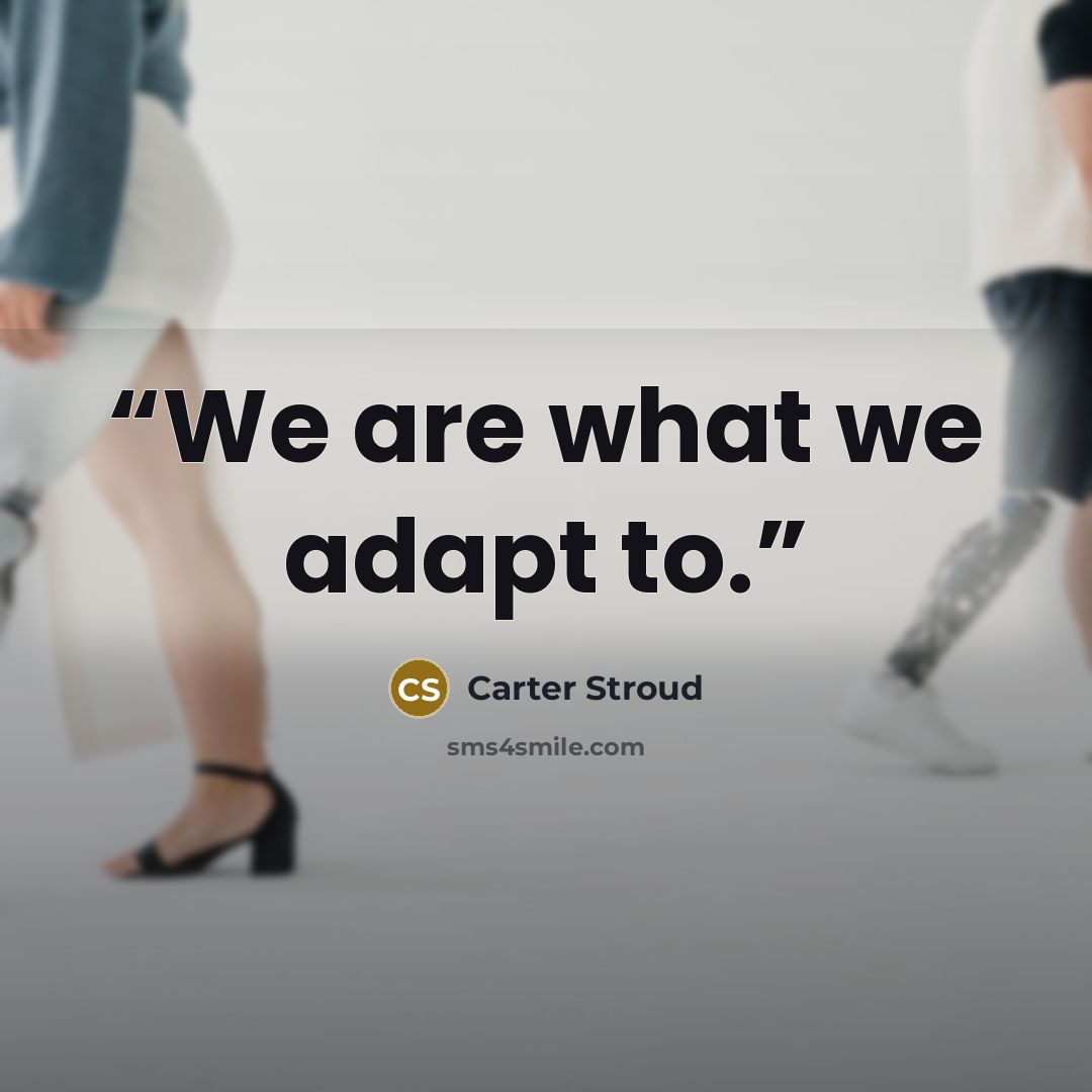 “We are what we adapt to.” quote by Carter Stroud