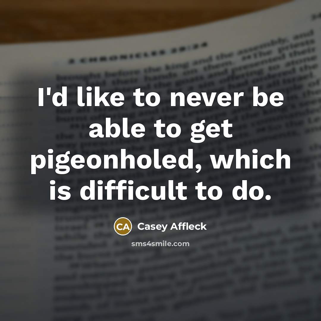 “I'd like to never be able to get pigeonholed, which…” quote by Casey Affleck