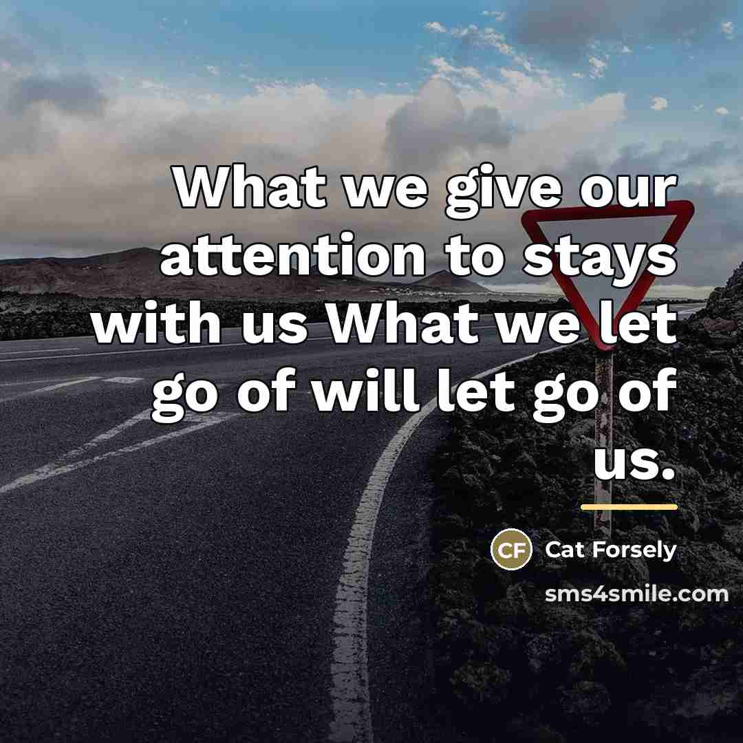 “What we give our attention to stays with us What…” quote by Cat Forsely