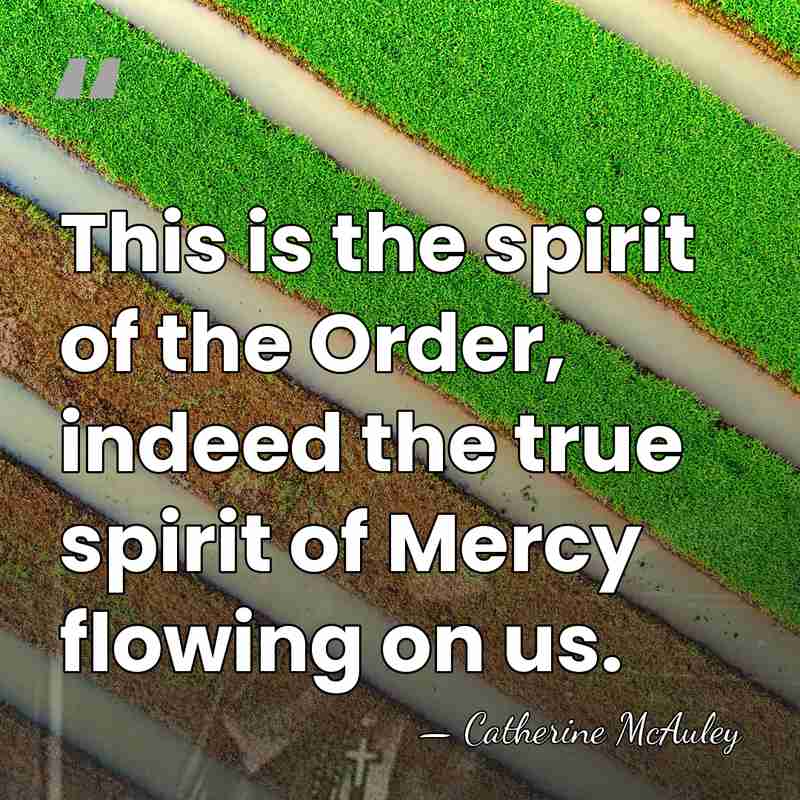 This is the spirit of the Order, indeed the true spirit of&hellip; - Catherine McAuley
