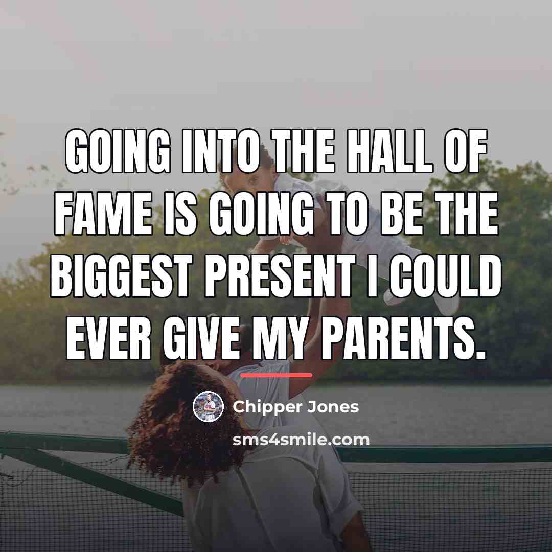 “Going into the Hall of Fame is going to be…” quote by Chipper Jones