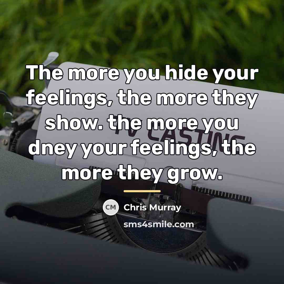 “The more you hide your feelings, the more they show.…” quote by Chris Murray