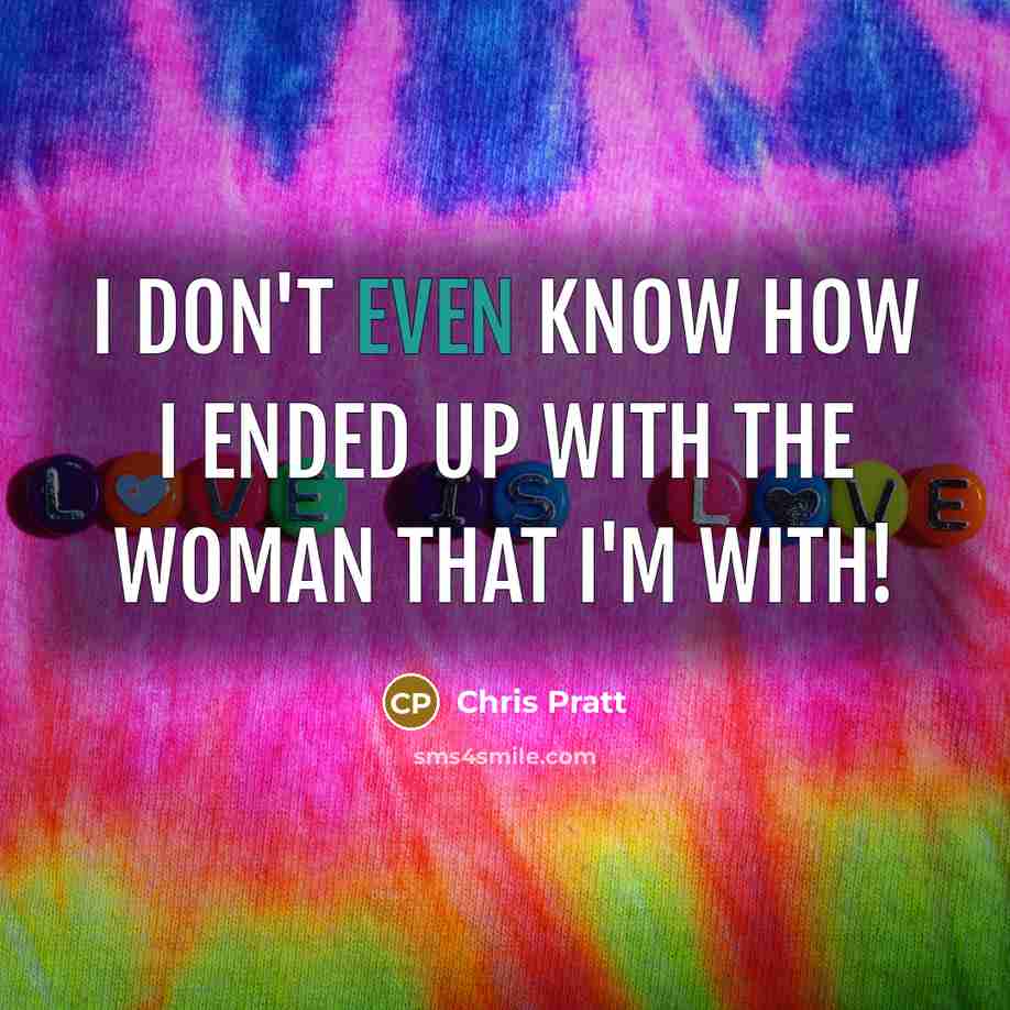 “I don't even know how I ended up with the woman that I'm with!” quote by Chris Pratt