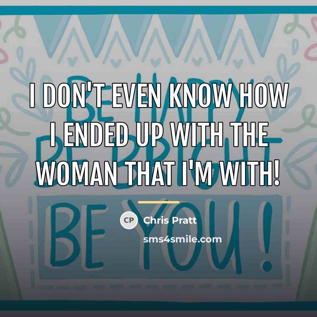“I don't even know how I ended up with the…” quote by Chris Pratt