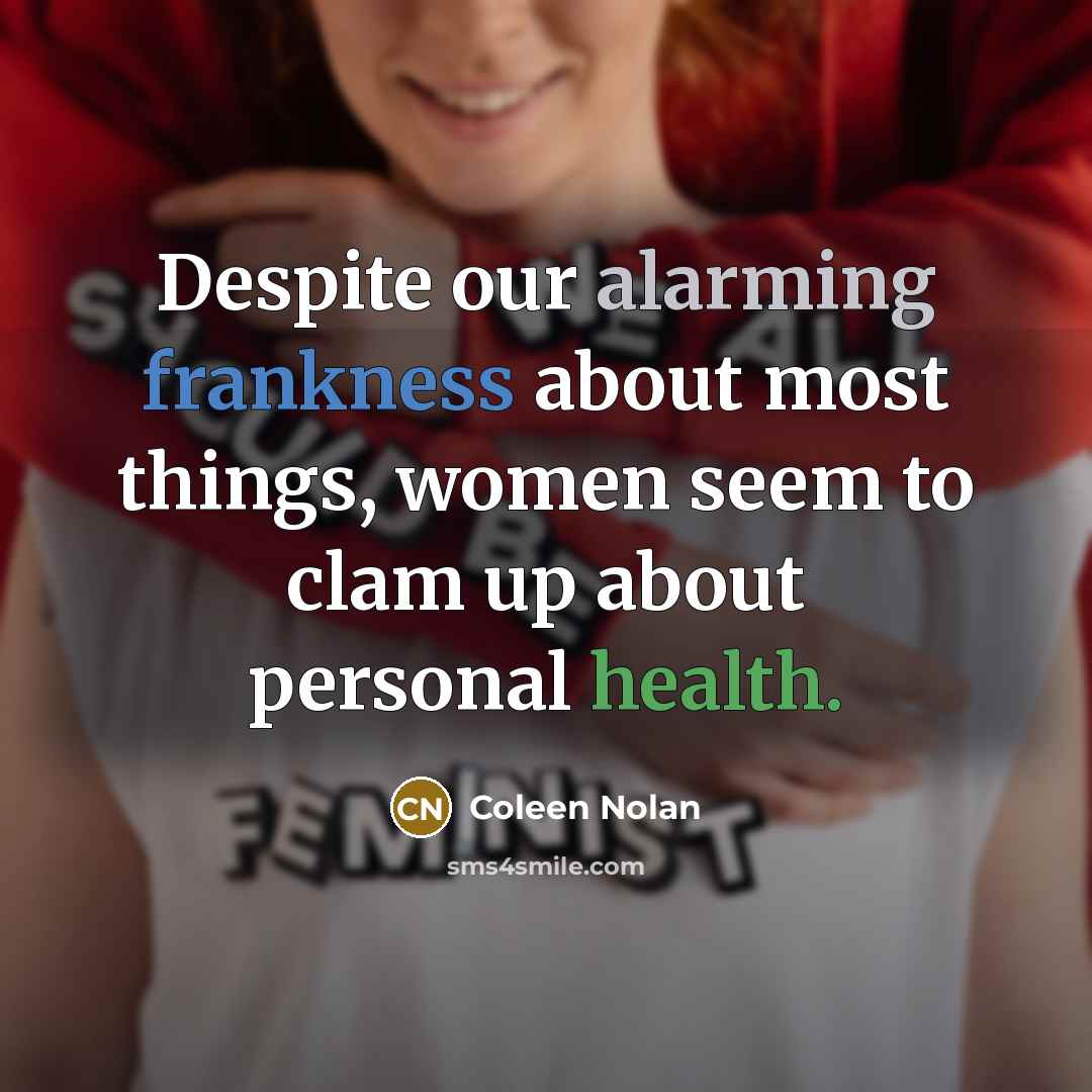 “Despite our alarming frankness about most things, women seem to clam up about personal health.” quote by Coleen Nolan