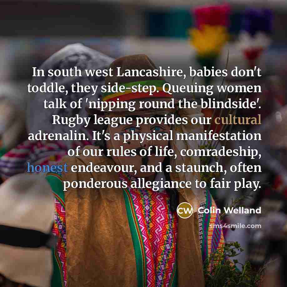 “In south west Lancashire, babies don't toddle, they side-step. Queuing…” quote by Colin Welland