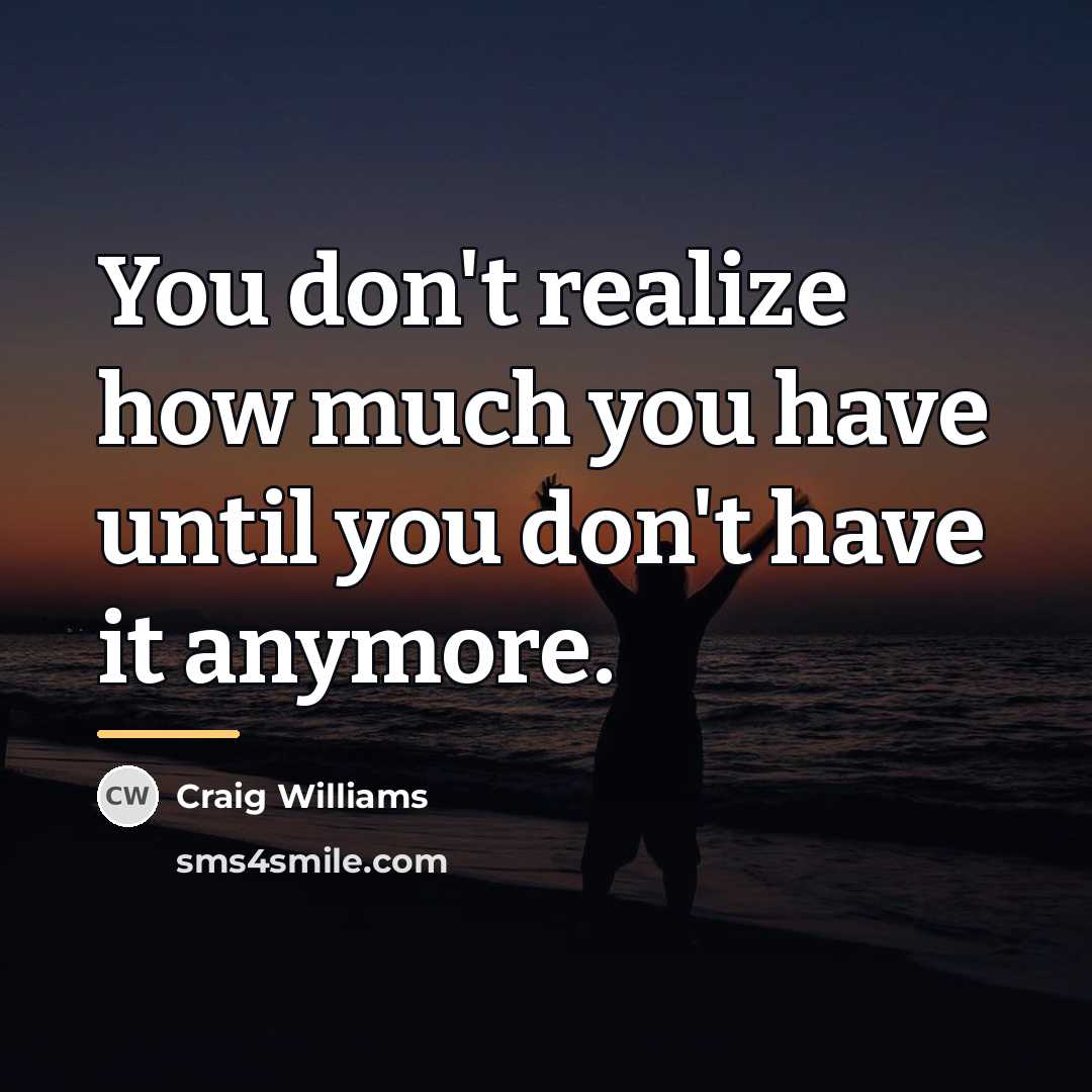 “You don't realize how much you have until you don't…” quote by Craig Williams