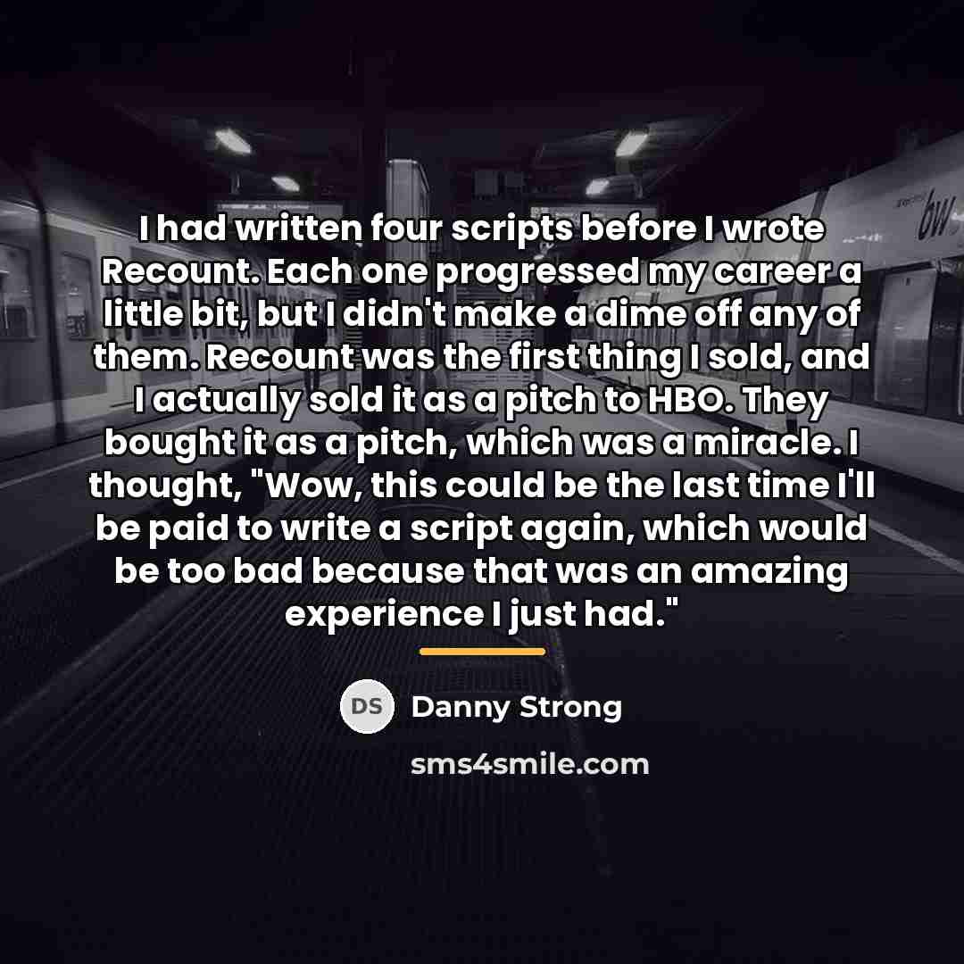 “I had written four scripts before I wrote Recount. Each…” quote by Danny Strong