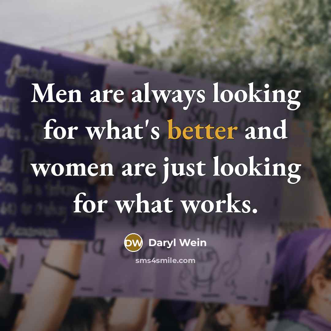 “Men are always looking for what's better and women are just looking for what works.” quote by Daryl Wein