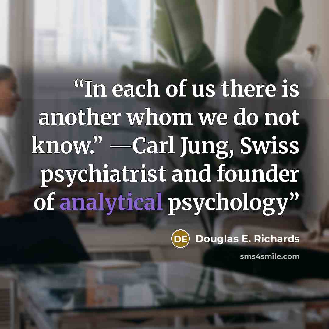 “In each of us there is another whom we do not know.” —Carl Jung, Swiss psychiatrist and founder of analytical psychology” quote by Douglas E. Richards