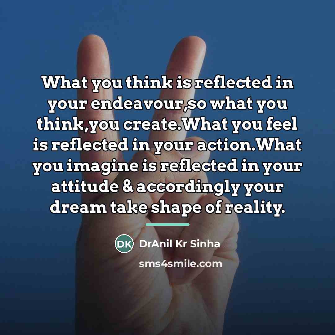 “What you think is reflected in your endeavour,so what you…” quote by DrAnil Kr Sinha