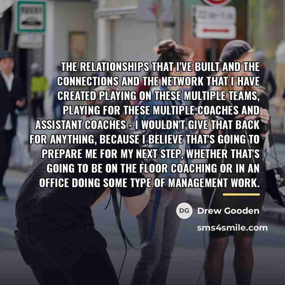 “The relationships that I've built and the connections and the…” quote by Drew Gooden