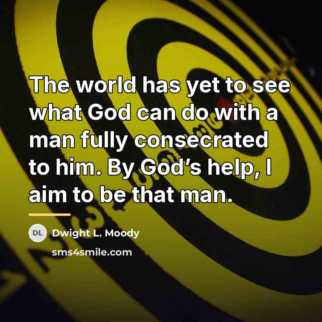 “The world has yet to see what God can do…” quote by Dwight L. Moody