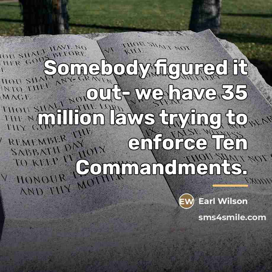 “Somebody figured it out- we have 35 million laws trying…” quote by Earl Wilson