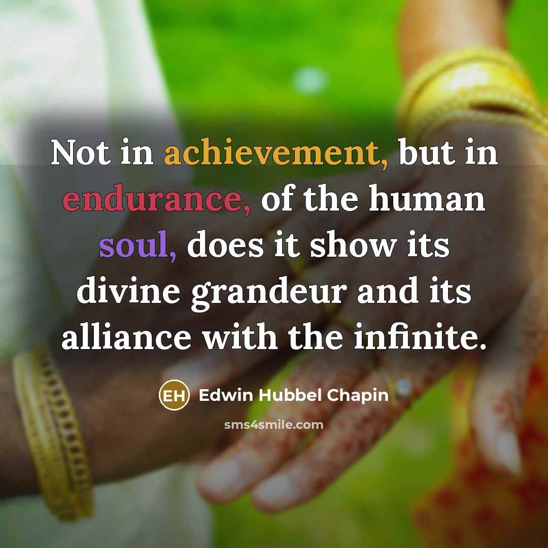“Not in achievement, but in endurance, of the human soul,…” quote by Edwin Hubbel Chapin