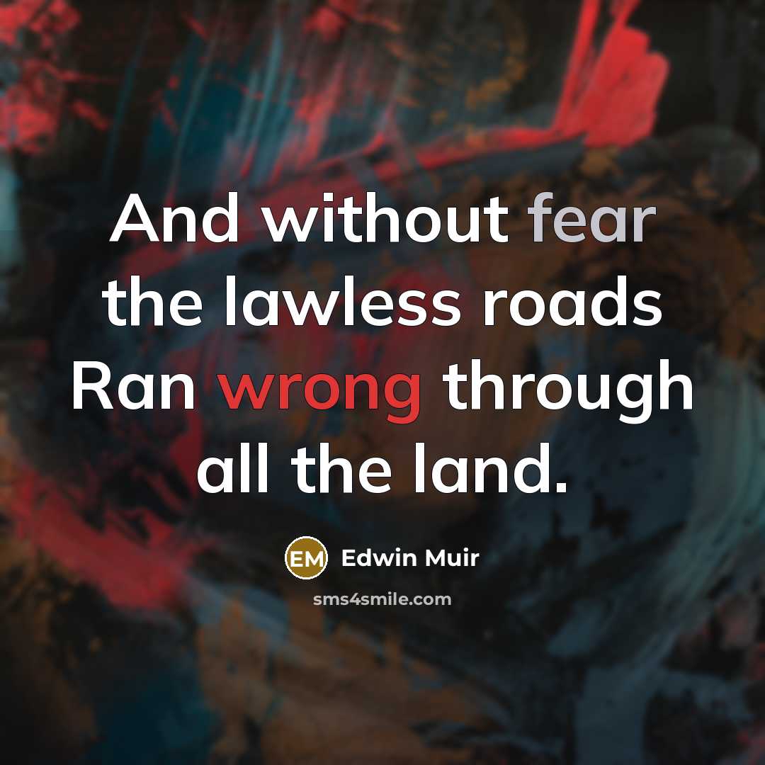 “And without fear the lawless roads Ran wrong through all…” quote by Edwin Muir
