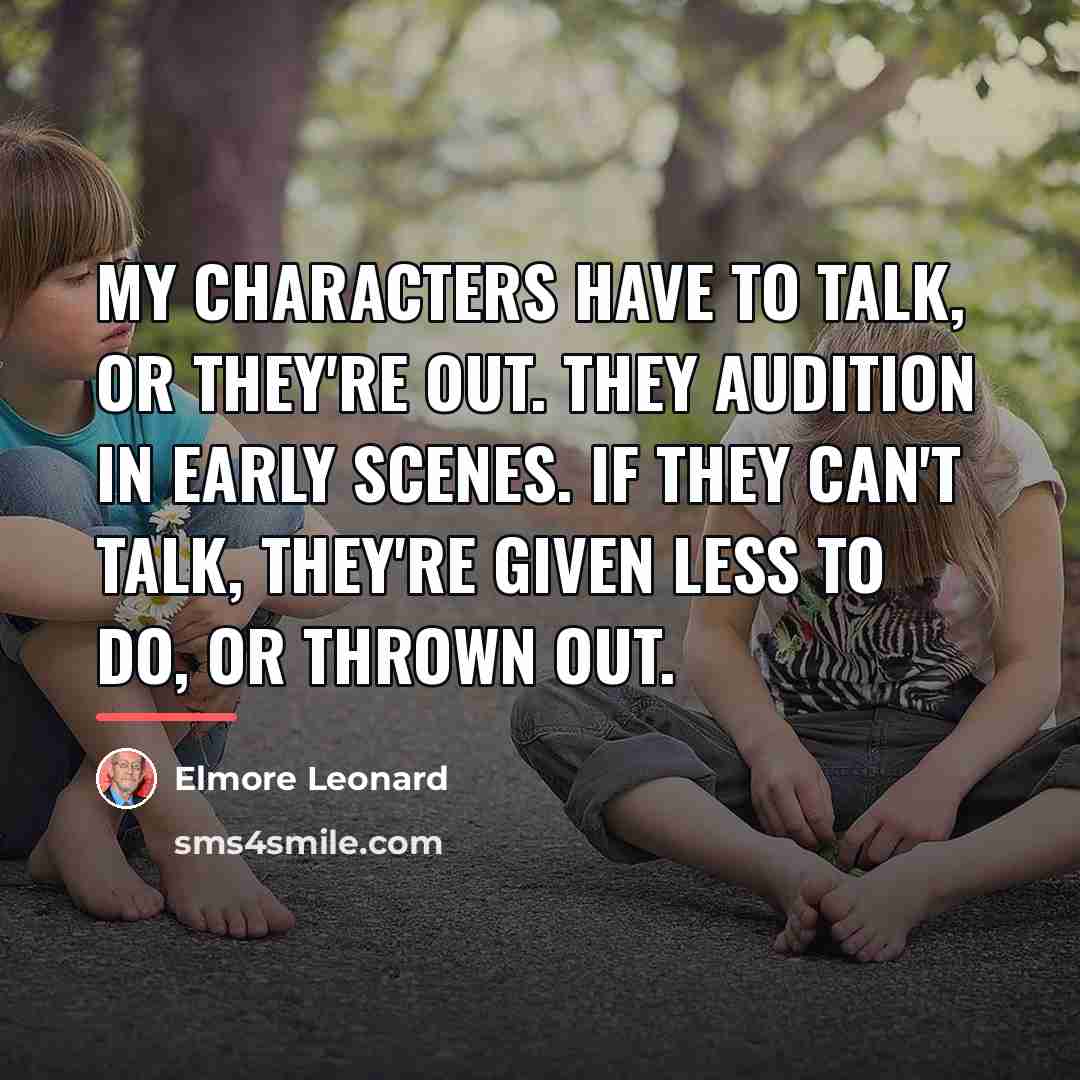 “My characters have to talk, or they're out. They audition…” quote by Elmore Leonard